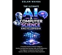 The Ultimate AI & Computer Science Encyclopedia: Complete Guide to AI, Machine Learning, Deep Learning, LLMs, MLOps, and AI Engineering - From Foundations to Production
