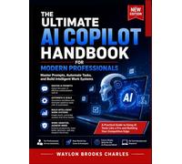 The Ultimate AI Copilot Handbook for Modern Professional: Master Prompts, Automate Tasks, and Build Intelligent Work Systems