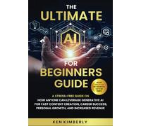 The Ultimate AI For Beginners Guide: A Stress-Free Guide on How Anyone Can Leverage Generative AI for Fast Content Creation, Career Success, Personal Growth, and Increased Revenue