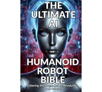 THE ULTIMATE AI HUMANOID ROBOT BIBLE: Entering the Home Robot Revolution