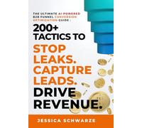 The Ultimate AI-Powered B2B Funnel Conversion Optimization Guide: 200+ Tactics to Stop Leaks. Capture Leads. Drive Revenue.