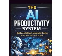 THE ULTIMATE AI PRODUCTIVITY SYSTEM: Automate 90% of Your Daily Tasks Using Free AI Tools