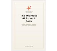 The Ultimate AI Prompt Book: Ready-to-Use AI Prompts That Work with ChatGPT, Claude, Gemini & Microsoft Copilot