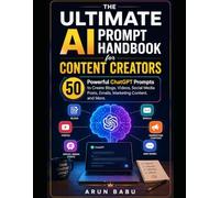 The Ultimate AI Prompt Handbook for Content Creators: 50 Powerful ChatGPT Prompts to Create Blogs, Videos, Social Media Posts, Emails, Marketing Content, and More