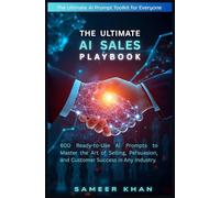 The Ultimate AI Sales Playbook: 600 Ready-to-Use AI Prompts to Master the Art of Selling, Persuasion, and Customer Success in Any Industry