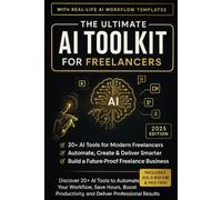 The Ultimate AI Toolkit for Freelancers: Discover 20+ AI Tools to Automate Your Workflow, Save Hours, Boost Productivity, and Deliver Professional Results Effortlessly