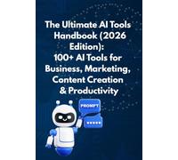 The Ultimate AI Tools Handbook (2026 Edition): 100+ AI Tools for Business, Marketing, Content Creation & Productivity