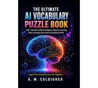 The Ultimate AI Vocabulary Puzzle Book: 300+ Essential Artificial Intelligence, Machine Learning, Deep Learning & Data Science Vocabulary Words - Large Print Themed Puzzles with Solutions
