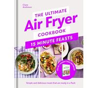 The Ultimate Air Fryer Cookbook 15 Minute Feasts: Quick, easy and delicious air fryer family meals from the Sunday Times bestselling author
