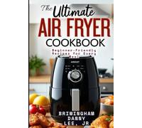 The Ultimate Air Fryer Cookbook: Beginner-Friendly Recipes for Every Meal