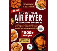 THE ULTIMATE AIR FRYER COOKBOOK FOR BEGINNERS: 1000 Days of Affordable, Quick & Healthy Air Fryer Recipes with 4-Week Meal Plan, Shopping Lists, and Everyday Cooking Tips