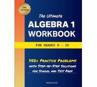 The Ultimate Algebra 1 Workbook for Grades 8-10: 750+ Practice Problems with Step-By-Step Solutions for School and Test Prep.