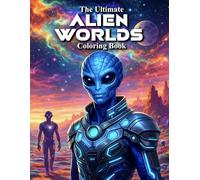 The Ultimate Alien Worlds Coloring Book: Epic Sci-Fi Space Creatures, Alien Cities, Futuristic Landscapes & Cosmic Adventures for Teens and Adults