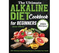 The Ultimate Alkaline Diet Cookbook for Beginners: 250+ Delicious & Nourishing Recipes to Revitalize Your Health