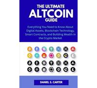 The Ultimate Altcoin Guide: Everything You Need to Know About Digital Assets, Blockchain Technology, Smart Contracts, and Building Wealth in the Crypto Market