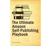 The Ultimate Amazon Self-Publishing Playbook: This beginner's guide, covers from writing to advertising, helping authors to sell their books on the Amazon KDP platform: 1