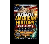 The Ultimate American History Challenge: 250 Mind-Bending Questions and Answers on U.S. Presidents, Historic Events, Famous Americans, Hidden History, and Little-Known Facts