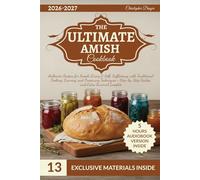 The Ultimate Amish Cookbook: Authentic Recipes for Simple Living & Self-Sufficiency with Traditional Cooking, Canning, and Preserving Techniques + Step-by-Step Guides and Extra Survival Insights
