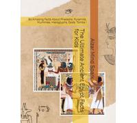 The Ultimate Ancient Egypt Facts for Kids: 80 Amazing Facts About Pharaohs, Pyramids, Mummies, Hieroglyphs, Gods, Tombs !