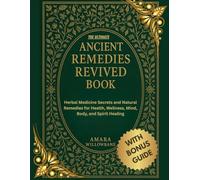 THE ULTIMATE ANCIENT REMEDIES REVIVED BOOK: Herbal Medicine Secrets and Natural Remedies for Health, Wellness, Mind, Body, and Spirit Healing