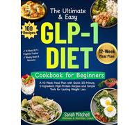 The Ultimate and Easy GLP-1 Diet Cookbook for Beginners: A 12-Week Meal Plan with Quick 20-Minute, 5-Ingredient High-Protein Recipes and Simple Tools for Lasting Weight Loss