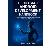 The Ultimate Android Development Handbook: From Fundamentals to Advanced Architectures and Real-World Applications