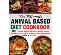 The Ultimate Animal Based Diet Cookbook: 100+ Quick, Easy & Delicious Animal Based Recipes for a Stronger Body and Healthy Lifestyle