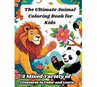 The Ultimate Animal Coloring Book for Kids: A Mixed Variety of Creatures to Color and Learn