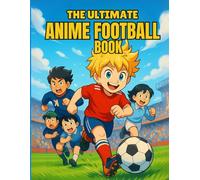 The Ultimate Anime Football Coloring Book: Inspiring Football Soccer Moments to Color and Enjoy