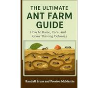 The Ultimate Ant Farm Guide: How to Raise, Care, and Grow Thriving Colonies