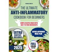 The Ultimate Anti-Inflammatory Cookbook For Beginners: Discover How To Reduce Inflammation With A Complete Expert-Approved Meal Plan And Simple Recipes Made With Easy-To-Find Ingredients