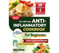 The Ultimate Anti-Inflammatory Cookbook For Beginners: Feel Better Fast With Expert-Approved Recipes, Simple Meal Plans, And Easy Grocery Lists To Calm Inflammation And Naturally Restore Your Energy