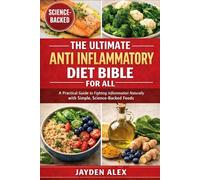 THE ULTIMATE ANTI INFLAMMATORY DIET BIBLE FOR ALL: A Practical Guide to Fighting Inflammation Naturally with Simple, Science-Backed Foods