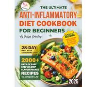 The Ultimate Anti-Inflammatory Diet Cookbook for Beginners: 2000+ Days of Easy, Step-by-Step and Flavor-Packed Recipes to Boost Immunity, Reduce Pain ... Life with a 28-Day Meal Plan & Shopping Guide