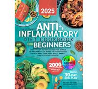 The Ultimate Anti-Inflammatory Diet Cookbook for Beginners: 2000 Days of Effortless Recipes, Simple 30-Day Meal Plan, Ready-to-Use Shopping Lists to Heal Your Body, Boost Energy and Rejuvenate Health