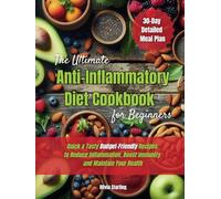 The Ultimate Anti-Inflammatory Diet Cookbook for Beginners: Quick & Tasty Budget-Friendly Recipes to Reduce Inflammation, Boost Immunity and Maintain Your Health. Includes a 30-Day Detailed Meal Plan