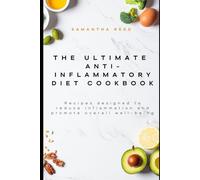 The Ultimate Anti-Inflammatory Diet Cookbook: Recipes designed to reduce inflammation and promote overall well-being.