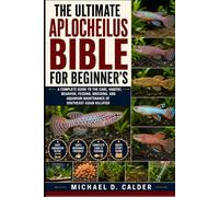 THE ULTIMATE APLOCHEILUS BIBLE FOR BEGINNER'S: A Complete Guide to the Care, Habitat, Behavior, Feeding, Breeding, and Aquarium Maintenance of Southeast Asian Killifish