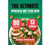 The Ultimate Apostolic Diet Plan 2025: Transform Your Health and Spiritual Life Through the Apostolic Way of Eating with 80 Days Meal Plan for Lasting ... Recipes for Strength, Healing, and Vitality