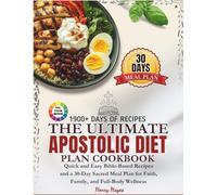 The Ultimate Apostolic Diet Plan Cookbook: Quick and Easy Bible-Based Recipes and a 30-Day Sacred Meal Plan for Faith, Family, and Full-Body Wellness