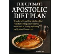 The Ultimate Apostolic Diet Plan: Transform Every Meal into Worship | Faith-Filled Recipes to Guide You on the Path to Family Well-Being and Spiritual Connection