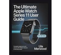 The Ultimate Apple Watch Series 11 User Guide: Complete Beginner-to-Pro Manual with Hidden Features & Everyday Hacks