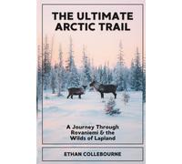The Ultimate Arctic Trail: A Journey Through Rovaniemi & the Wilds of Lapland
