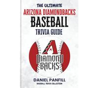 THE ULTIMATE ARIZONA DIAMONDBACKS BASEBALL TRIVIA GUIDE: A Complete Baseball Quiz Book Packed with Surprising Stats and Stories