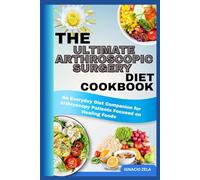 THE ULTIMATE ARTHROSCOPIC SURGERY DIET COOKBOOK: An Everyday Diet Companion for Arthroscopy Patients Focused on Healing Foods