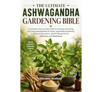 The Ultimate Ashwagandha Gardening Bible: A Complete Step-by-Step Guide to Ginseng Growing, Harvesting, and Using Ashwagandha at Home: Sustainable ... DIY Blueprints for Wellness and Resilience