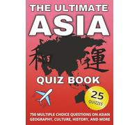 The Ultimate Asia Quiz Book: 750 Multiple Choice Questions on Asian Geography, Culture, History, and More - With Answers and Explanations