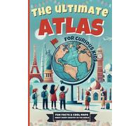 The Ultimate Atlas for Curious Kids: Fun Facts & Cool Maps About Every Country in the World
