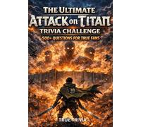 The Ultimate Attack on Titan Trivia Challenge: 500+ Questions for True Fans - Test Your Knowledge of Titans, the Survey Corps, Marley, and the Rumbling (fan-made)