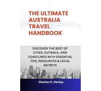 THE ULTIMATE AUSTRALIA TRAVEL HANDBOOK: DISCOVER THE BEST OF CITIES, OUTBACK, AND COASTLINES WITH ESSENTIAL TIPS, RESOURCES & LOCAL SECRETS